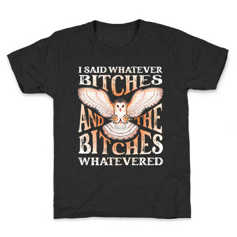I Said Whatever Bitches, And The Bitches Whatevered Kids T-Shirt
