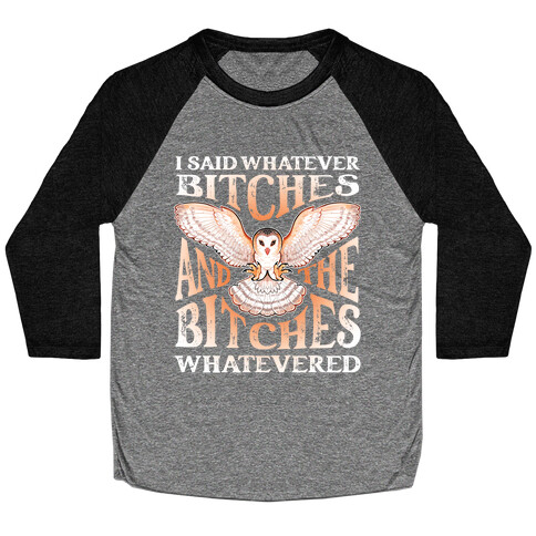 I Said Whatever Bitches, And The Bitches Whatevered Baseball Tee