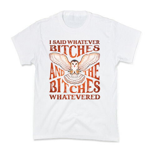 I Said Whatever Bitches, And The Bitches Whatevered Kids T-Shirt