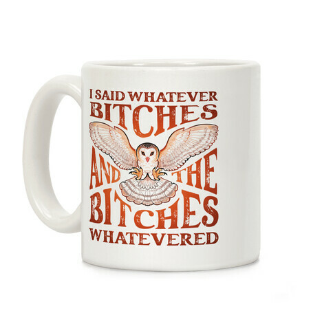 I Said Whatever Bitches, And The Bitches Whatevered Coffee Mug