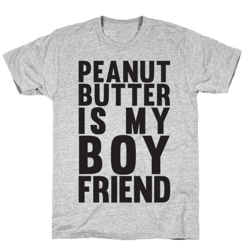 Peanut Butter Is My Boyfriend T-Shirt