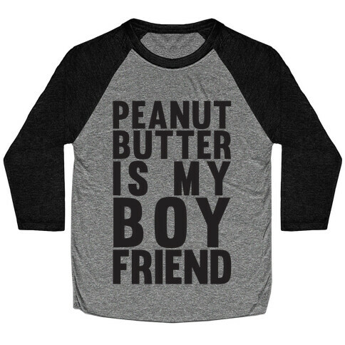 Peanut Butter Is My Boyfriend Baseball Tee