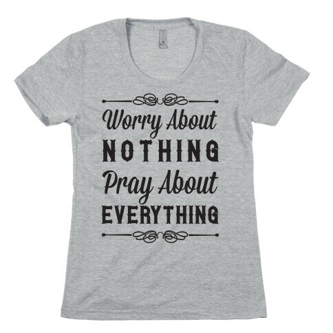 Worry About Nothing Pray About Everything Womens T-Shirt
