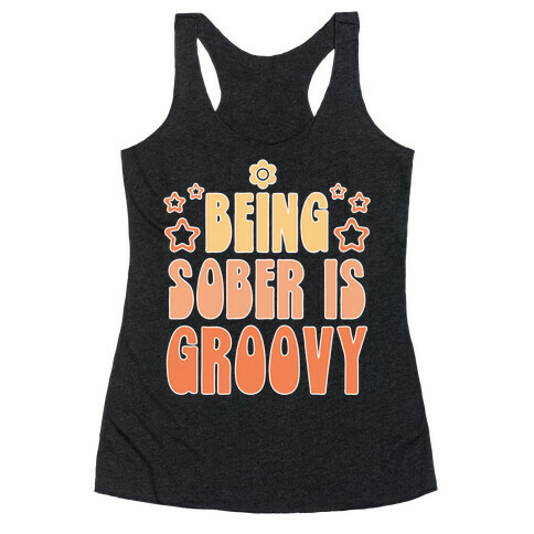 Being Sober Is Groovy Racerback Tank Top