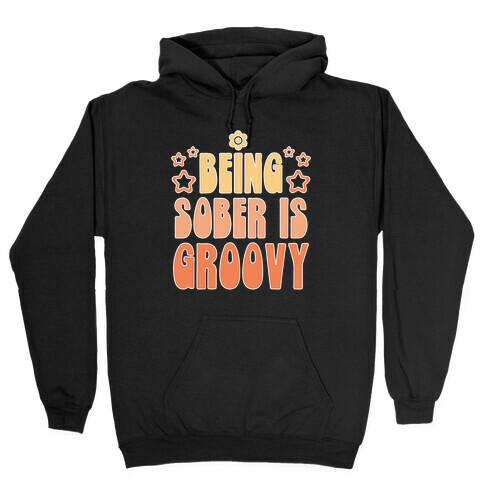 Being Sober Is Groovy Hooded Sweatshirt