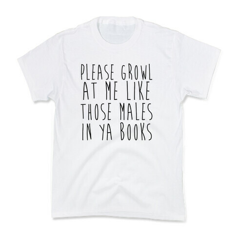 Please Growl at Me Like Those Males in YA Kids T-Shirt