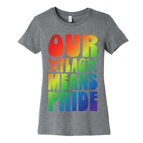 Our Flag Means Pride Womens T-Shirt