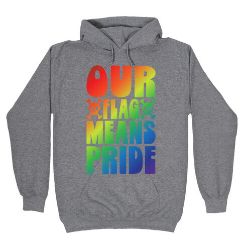 Our Flag Means Pride Hooded Sweatshirt