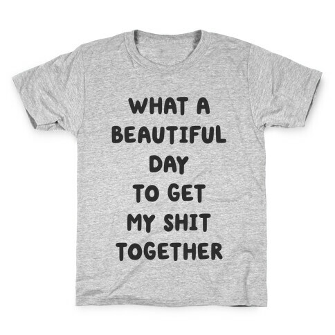 What A Beautiful Day To Get My Shit Together Kids T-Shirt