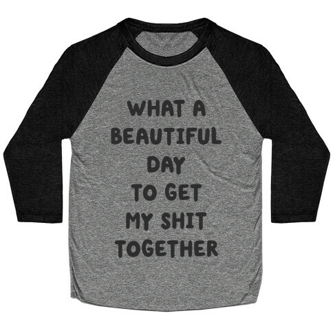 What A Beautiful Day To Get My Shit Together Baseball Tee