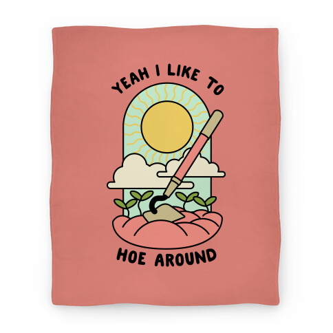 Yeah I Like To Hoe Around Blanket