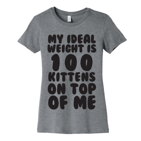 My Ideal Weight Is 100 Kittens On Top Of Me Womens T-Shirt