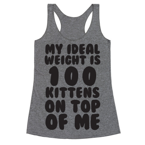 My Ideal Weight Is 100 Kittens On Top Of Me Racerback Tank Top