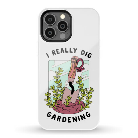I Really Dig Gardening Phone Case