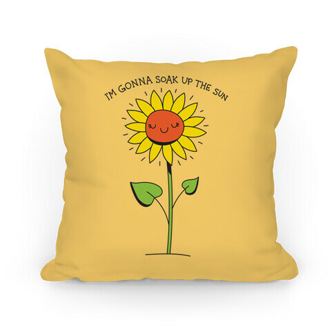 I'm Gonna Soak Up The Sun Sunflower Pillow