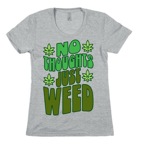 No Thoughts Just Weed Womens T-Shirt