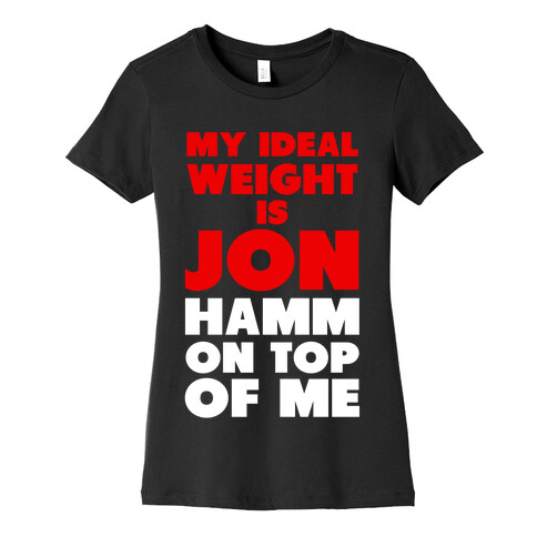 My Ideal Weight is Jon Hamm on Top of Me Womens T-Shirt