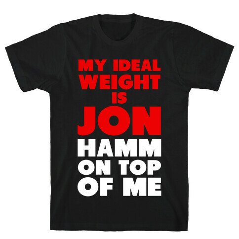My Ideal Weight is Jon Hamm on Top of Me T-Shirt