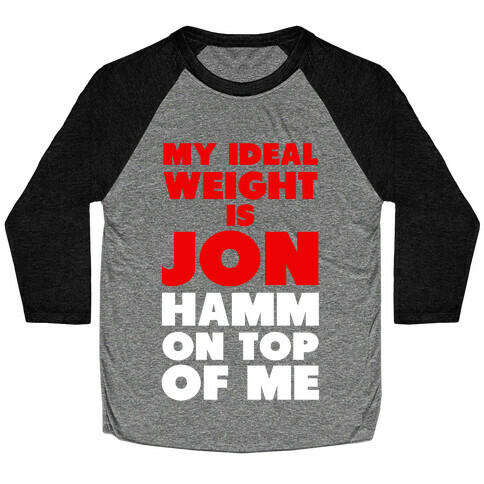 My Ideal Weight is Jon Hamm on Top of Me Baseball Tee