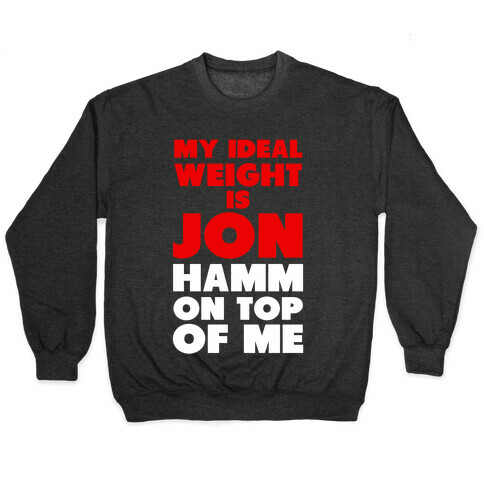 My Ideal Weight is Jon Hamm on Top of Me Pullover