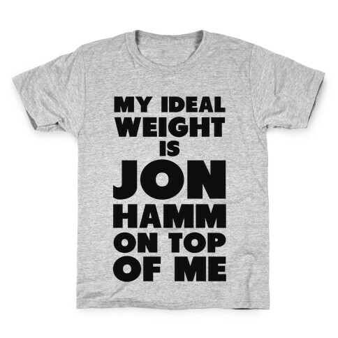 My Ideal Weight is Jon Hamm on Top of Me Kids T-Shirt