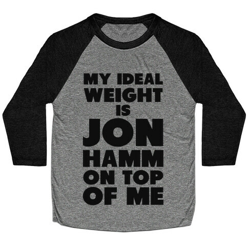 My Ideal Weight is Jon Hamm on Top of Me Baseball Tee