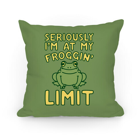 Seriously I'm At My Froggin' Limit Pillow