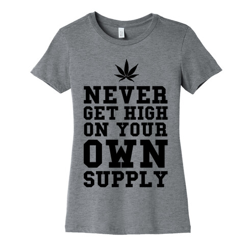Never Get High on Your Own Supply Womens T-Shirt