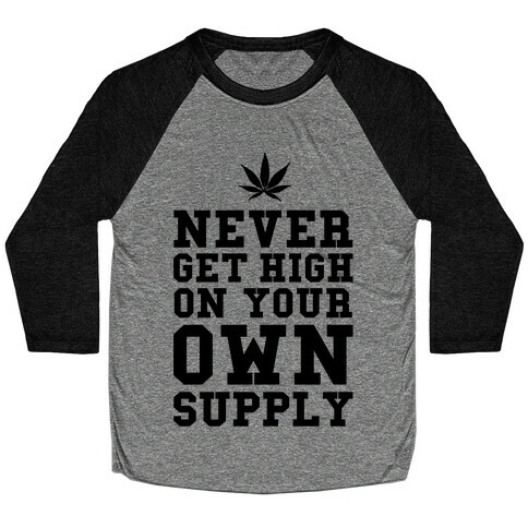 Never Get High on Your Own Supply Baseball Tee