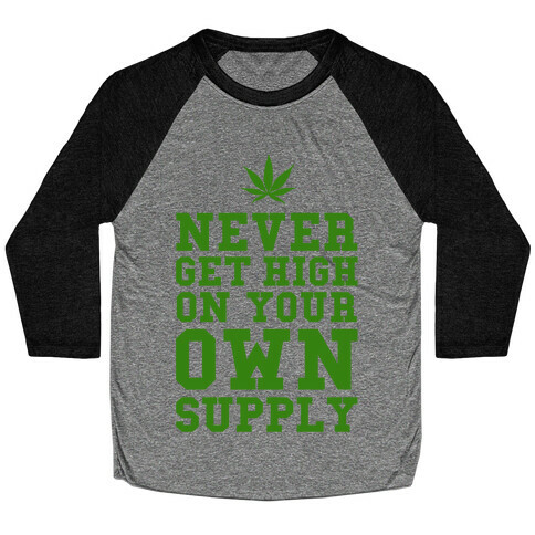 Never Get High on Your Own Supply Baseball Tee