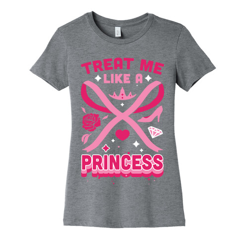 Treat Me Like A Princess Womens T-Shirt