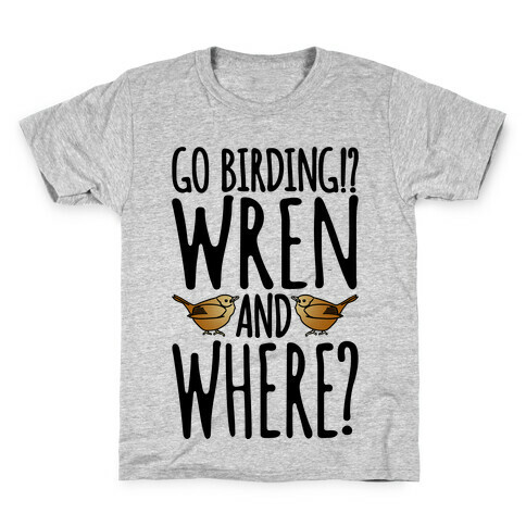 Go Birding Wren and Where Kids T-Shirt