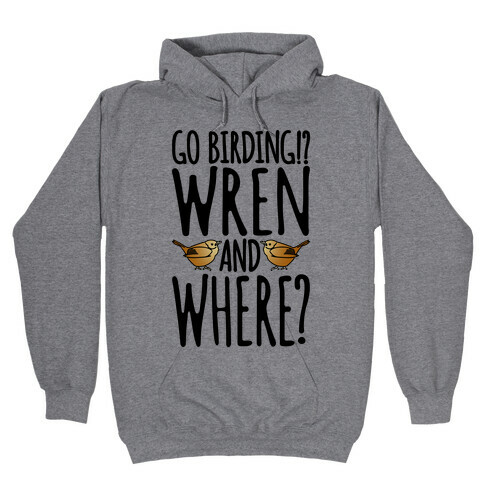 Go Birding Wren and Where Hooded Sweatshirt