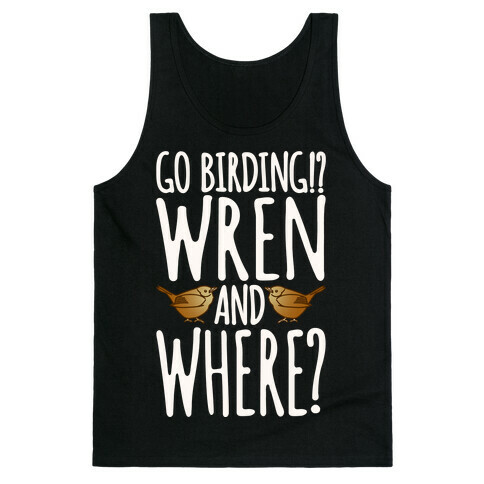 Go Birding Wren and Where Tank Top