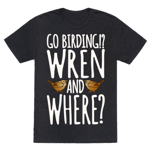 Go Birding Wren and Where T-Shirt