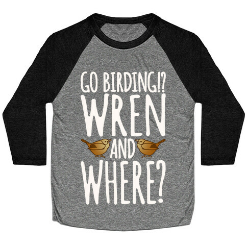 Go Birding Wren and Where Baseball Tee