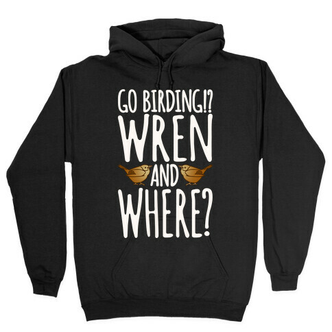 Go Birding Wren and Where Hooded Sweatshirt