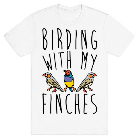 Birding With My Finches T-Shirt