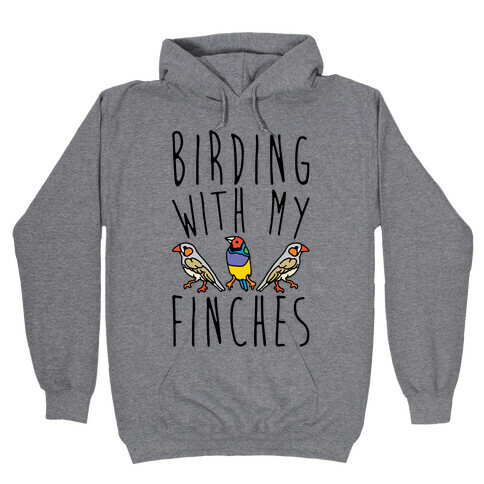 Birding With My Finches Hooded Sweatshirt