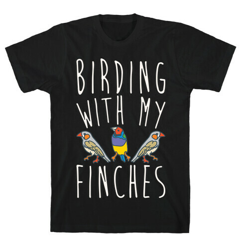 Birding With My Finches T-Shirt