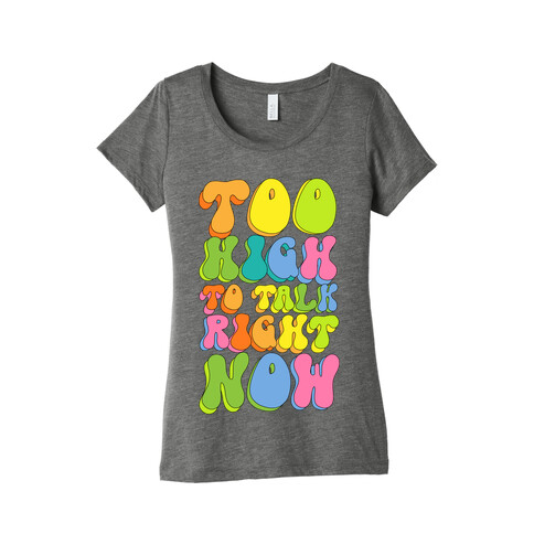 Too High To Talk Right Now Womens T-Shirt