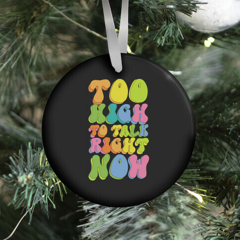 Too High To Talk Right Now Ornament