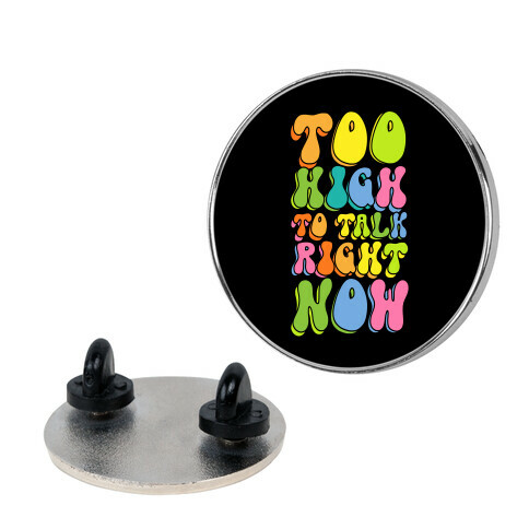 Too High To Talk Right Now Pin