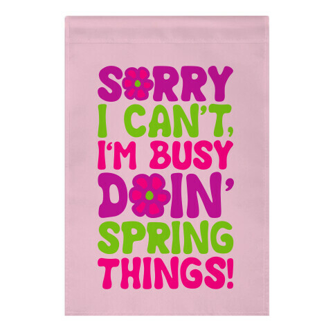 Sorry I Can't I'm Busy Doin' Spring Things Garden Flag