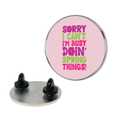 Sorry I Can't I'm Busy Doin' Spring Things Pin