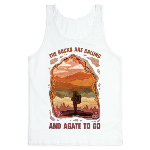 The Rocks Are Calling And Agate To Go Tank Top