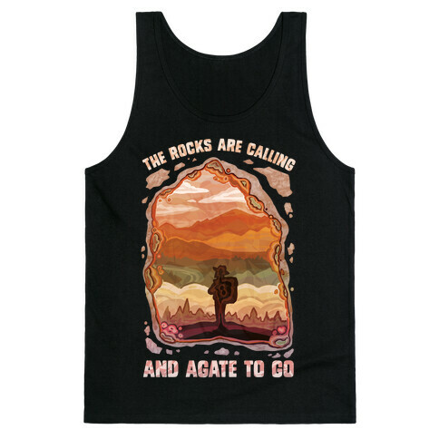 The Rocks Are Calling And Agate To Go Tank Top