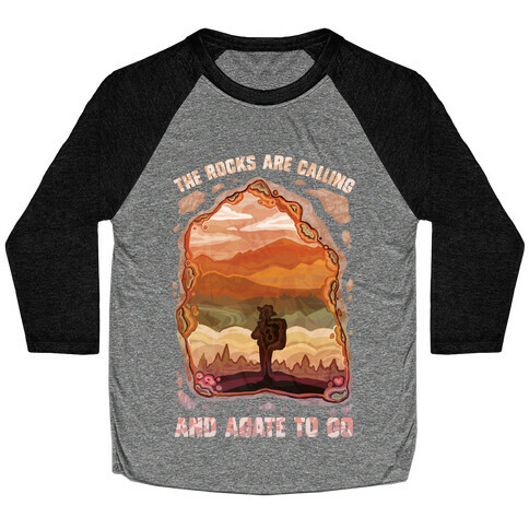 The Rocks Are Calling And Agate To Go Baseball Tee