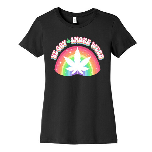 Be Gay Smoke Weed Womens T-Shirt
