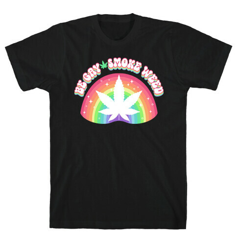 Be Gay Smoke Weed T-Shirt
